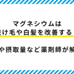 【薬剤師監修】マグネシウムは抜け毛や白髪を改善する？効果や摂取量など解説！
