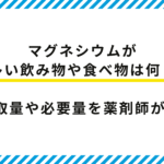 【薬剤師監修】マグネシウムが多い飲み物や食べ物は何？1日摂取量や必要量を解説！