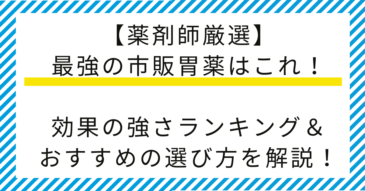 【薬剤師厳選】最強の市販胃薬はこれ!効果の強さランキング&おすすめの選び方を解説!