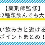 【薬剤師監修】胃薬は2種類飲んでも大丈夫？正しい飲み方と避けるべきポイントまとめ！