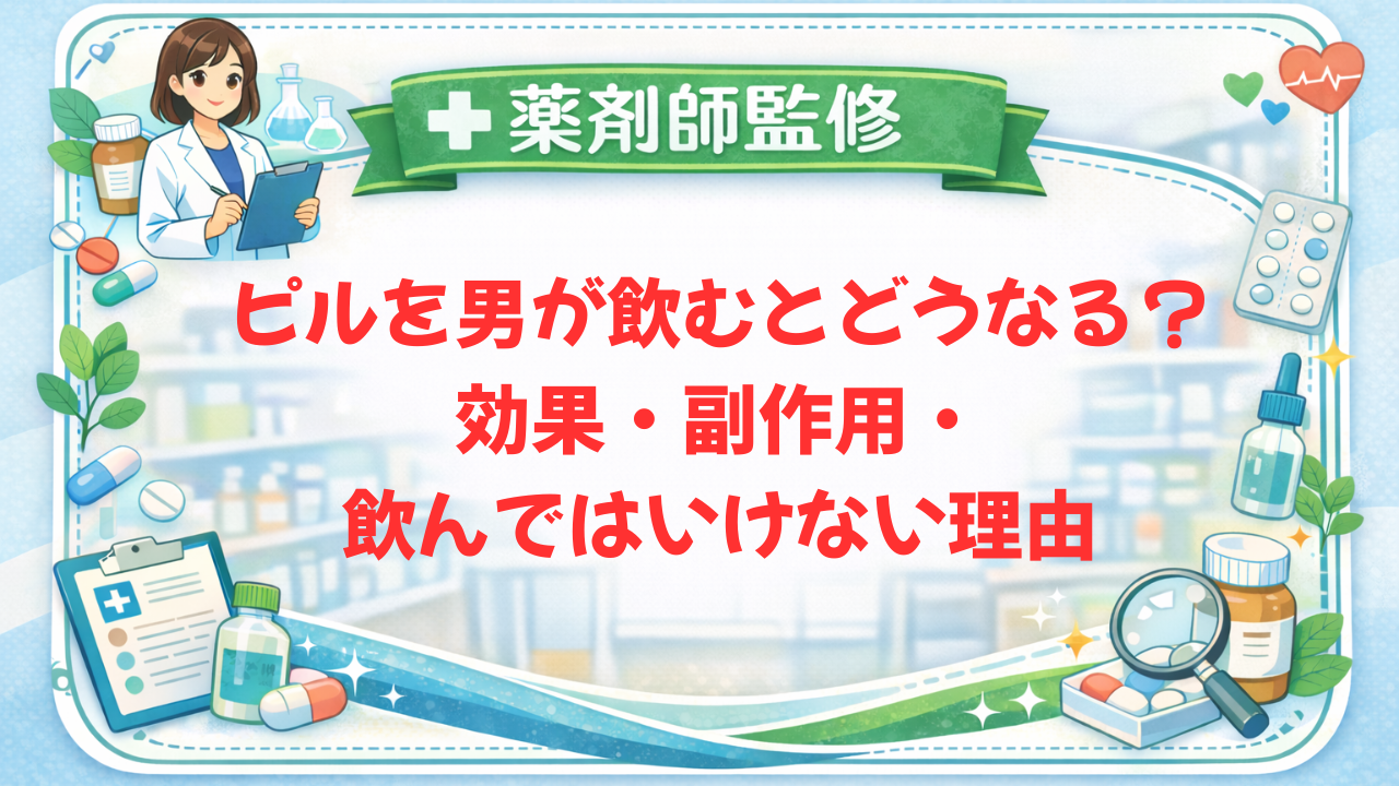 【薬剤師監修】ピルを男が飲むとどうなる？効果・副作用・飲んではいけない理由
