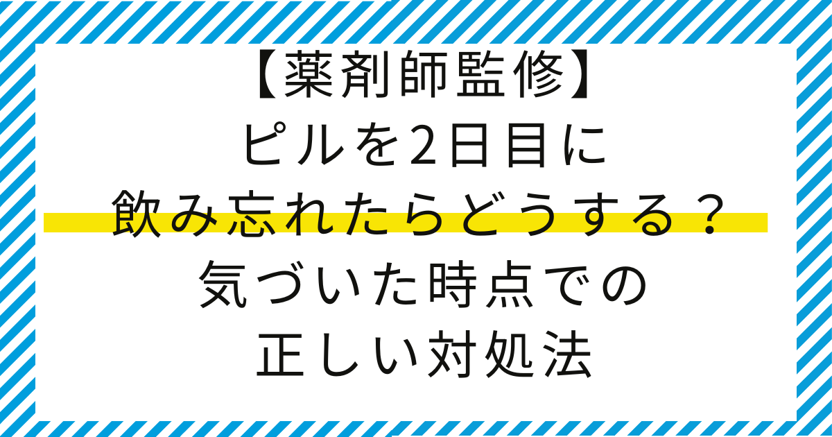 【薬剤師監修】ピルを2日目に飲み忘れたらどうする？気づいた時点での正しい対処法