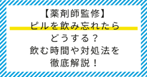 【薬剤師監修】ピルを飲み忘れたらどうする？飲む時間や対処法を徹底解説！