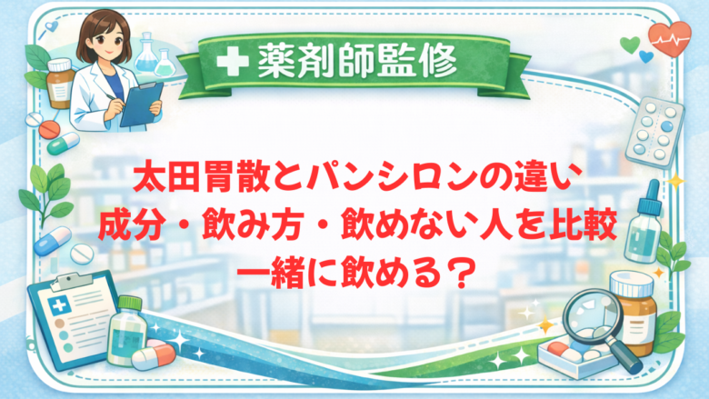 【薬剤師監修】太田胃散とパンシロンの違い|成分・飲み方・飲めない人を比較|一緒に飲める?
