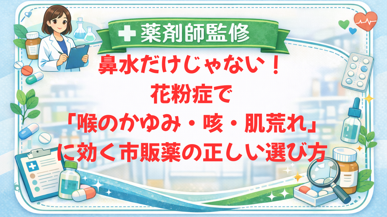【薬剤師監修】鼻水だけじゃない！花粉症で「喉のかゆみ・咳・肌荒れ」に効く市販薬の正しい選び方