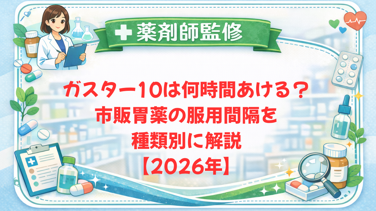 【薬剤師監修】ガスター10は何時間あける？市販胃薬の服用間隔を種類別に解説【2026年】
