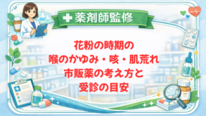 【薬剤師監修】花粉の時期の喉のかゆみ・咳・肌荒れ｜市販薬の考え方と受診の目安