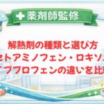 【薬剤師監修】解熱剤の種類と選び方｜アセトアミノフェン・ロキソニン・イブプロフェンの違いを比較