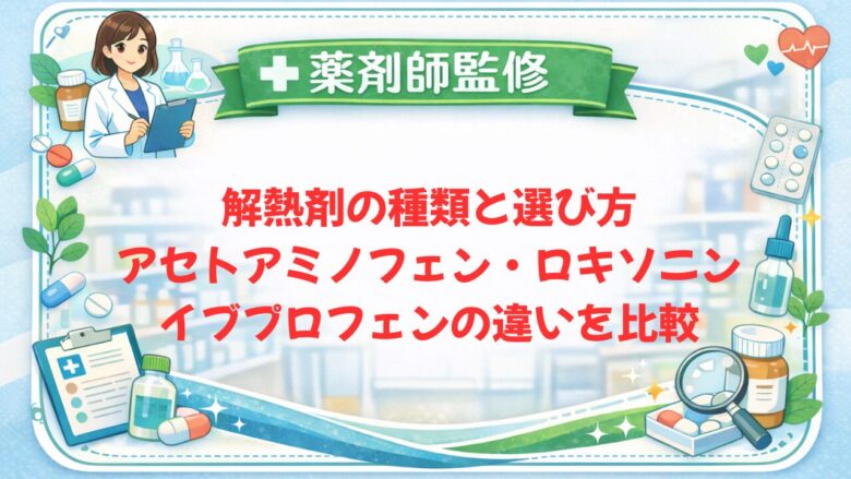 【薬剤師監修】解熱剤の種類と選び方｜アセトアミノフェン・ロキソニン・イブプロフェンの違いを比較