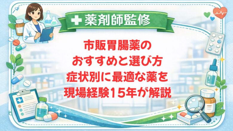 【薬剤師監修】市販胃腸薬のおすすめと選び方｜症状別に最適な薬を現場経験15年が解説