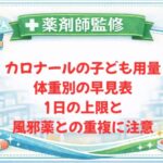 【薬剤師監修】カロナールの子ども用量｜体重別の早見表・1日の上限と風邪薬との重複に注意