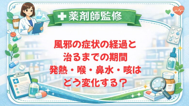 【薬剤師監修】風邪の症状の経過と治るまでの期間|発熱・喉・鼻水・咳はどう変化する?