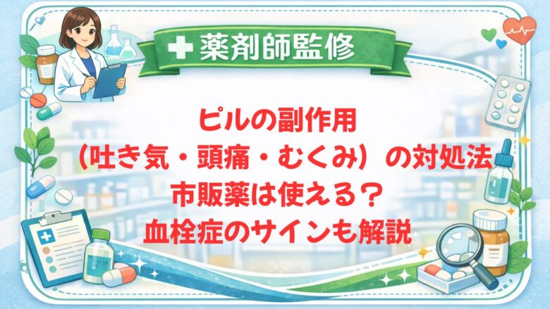 【薬剤師監修】ピルの副作用（吐き気・頭痛・むくみ）の対処法｜市販薬は使える？血栓症のサインも解説